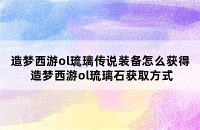 造梦西游ol琉璃传说装备怎么获得 造梦西游ol琉璃石获取方式